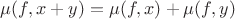 $\mu(f,x+y)=\mu(f,x)+\mu(f,y)$