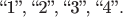 $\text{``1'', ``2'', ``3'', ``4''}.$