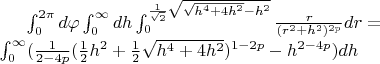 $\int_{0}^{2\pi}d\varphi \int_{0}^{\infty} dh \int_{0}^{\frac{1}{\sqrt 2}{\sqrt{\sqrt{h^4+4h^2}-h^2}}} \frac{r}{(r^2+h^2)^{2p}}dr = \\
  \int_{0}^{\infty}(\frac{1}{2-4p}(\frac12h^2+\frac12\sqrt{h^4+4h^2})^{1-2p}-h^{2-4p})dh$