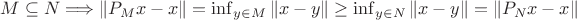 $M\subseteq N\Longrightarrow\|P_Mx-x\|=\inf_{y\in M}\|x-y\|\ge \inf_{y\in N}\|x-y\|=\|P_Nx-x\| $