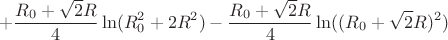 $$+\frac{R_{0}+\sqrt{2}R}{4}\ln(R_{0}^2+2R^2)-\frac{R_{0}+\sqrt{2}R}{4}\ln((R_{0}+\sqrt{2}R)^2)$$
