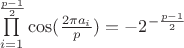 $\prod\limits_{i=1}^{\frac{p-1}{2}}\cos(\frac{2\pi a_i}{p})=- 2^{-\frac{p-1}{2}}$