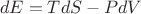 $$dE = TdS - PdV$$