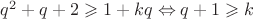 $q^2 + q + 2 \geqslant 1+kq \Leftrightarrow q + 1 \geqslant k$