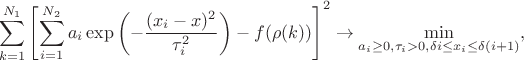 $$
\sum_{k=1}^{N_1}\left[\sum_{i=1}^{N_2}a_i\exp\left(-\frac{(x_i-x)^2}{\tau_i^2}\right) - f(\rho(k))\right]^2 \to \min_{a_i \ge 0, \tau_i > 0,  \delta i \le x_i \le \delta (i+1)},
$$