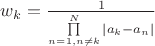 $ w_k = \frac 1 {\prod\limits_{n=1, n \ne k}^N |a_k - a_n|}$