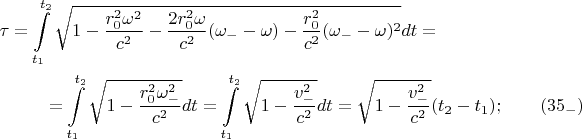 \begin{multline*}\tau=\int\limits_{t_1}^{t_2}\sqrt{1-\frac{r_0^2\omega^2}{c^2}-\frac{2r_0^2\omega}{c^2}(\omega_- -\omega)-\frac{r_0^2}{c^2}(\omega_- -\omega)^2}dt=\\ =\int\limits_{t_1}^{t_2}\sqrt{1-\frac{r_0^2\omega_-^2}{c^2}}dt=\int\limits_{t_1}^{t_2}\sqrt{1-\frac{v_-^2}{c^2}}dt=\sqrt{1-\frac{v_-^2}{c^2}}(t_2-t_1);\qquad\eqno{(35_-)}\end{multline*}
