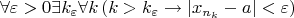 $$\forall\varepsilon>0\exists k_\varepsilon\forall k\left(k>k_\varepsilon\to|x_{n_{k}}-a|<\varepsilon\right)$$