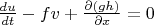 $\frac{du}{dt}-fv + \frac{\partial(gh)}{\partial x} = 0$