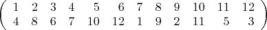 $ \left(
\begin{array}{rrrrrrrrrrrr}
1 & 2 & 3 & 4 & 5 & 6 & 7 & 8 & 9 & 10 & 11 & 12\\
4 & 8 & 6 & 7 & 10 & 12 & 1 & 9 & 2 & 11 & 5 & 3\\
\end{array}
\right) $