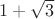 $1+\sqrt{3}$