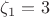 $\zeta_1 = 3$