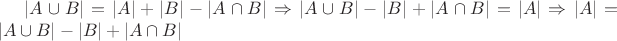 $|A \cup B| = |A| + |B| - |A \cap B| \Rightarrow |A \cup B| - |B| + |A \cap B| = |A| \Rightarrow |A| = |A \cup B| - |B| + |A \cap B|$