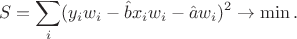 $$
S = \sum_i (y_i w_i - \hat b x_i w_i - \hat a w_i)^2 \to \min.
$$