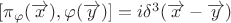 $[\pi_{\varphi}(\overrightarrow{x}),\varphi(\overrightarrow{y})]=i\delta^{3}(\overrightarrow{x}-\overrightarrow{y})$