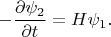 $-\dfrac{\partial \psi_2}{\partial t}=H\psi_1.$