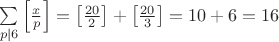 $\sum\limits_{p\mid 6}\left[\frac{x}{p}\right]=\left[\frac{20}{2}\right]+\left[\frac{20}{3}\right]=10+6=16$