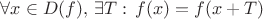 $\forall x\in D(f), \, \exists T: \, f(x)=f(x+T) $