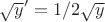 $\sqrt {y}'=1/2\sqrt {y}$