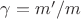 $\gamma=m'/m$