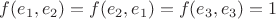 $f(e_1,e_2)=f(e_2,e_1)=f(e_3,e_3)=1$