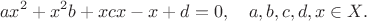 $$ax^2+x^2b+xcx-x+d=0,\quad a,b,c,d,x\in X.$$