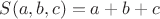 $S(a,b,c)=a+b+c$