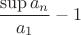 $\dfrac{\sup{a_n}}{a_1}-1$