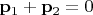 $\mathbf{p}_{1}+\mathbf{p}_{2}=0$