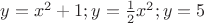 $y=x^2+1; y=\frac 1 2x^2; y=5$