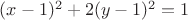 ${(x - 1)^2} + 2{(y - 1)^2} = 1$