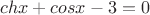 $$ch{x}+cos{x}-3=0$$