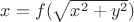 $x=f(\sqrt{x^2+y^2})$