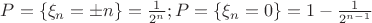 $P=\{\xi_n=\pm n\}=\frac{1}{2^n}; P=\{\xi_n = 0\}=1-\frac{1}{2^{n-1}}$