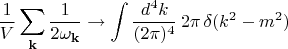 $$\dfrac{1}{V} \sum \limits_{\mathbf{k}} \dfrac{1}{2 \omega_{\mathbf{k}}} \to \int \dfrac{d^4 k}{(2\pi)^4} \, 2\pi \, \delta(k^2-m^2)$$