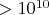 $>10^{10}$