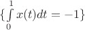 $\{ \int\limits_{0}^{1} x(t) dt = -1 \}$