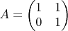 $A=\begin{pmatrix}
1&1\\
0&1\\
\end{pmatrix}$