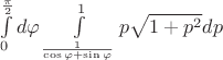 \int\limits_0^{\frac{\pi }{2}} {d\varphi } \int\limits_{\frac{1}{{\cos \varphi  + \sin \varphi }}}^1 {p\sqrt {1 + {p^2}} dp}