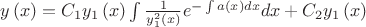 $\[y\left( x \right) = {C_1}{y_1}\left( x \right)\int {\frac{1}
{{y_1^2\left( x \right)}}{e^{ - \int {a\left( x \right)dx} }}dx + {C_2}{y_1}\left( x \right)} \]$