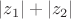$\left|z_{1}\right|+\left|z_{2}\right|$
