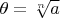 $\theta=\sqrt[n]{a}$