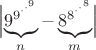 $$\Bigl |\underbrace{9^{9^{\cdot^{\cdot^{9}}}}}_n - \underbrace{8^{8^{\cdot^{\cdot^{8}}}}}_m\Bigr |$$