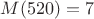 $M(520)=7$ $M(520)=7$