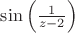 $\sin \left ( \frac{1}{z-2} \right ) $