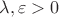 $\lambda, \varepsilon > 0$