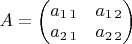 $A=\begin{pmatrix}a_{1\,1} & a_{1\,2}\\
a_{2\,1} & a_{2\,2}
\end{pmatrix}$