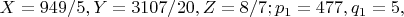 $X=949/5,Y=3107/20,Z=8/7;p_1=477,q_1=5,$