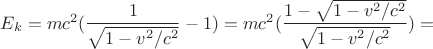 $E_k = m c^2 (\dfrac{1}{\sqrt{1-v^2/c^2}} - 1) = m c^2 (\dfrac{1 - \sqrt{1-v^2/c^2}}{\sqrt{1-v^2/c^2}}) =$
