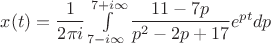 $x(t)=\dfrac{1}{2\pi i}\int\limits_{7-i\infty}^{7+i\infty}\dfrac{11-7p}{p^2-2p+17}e^{pt}dp$